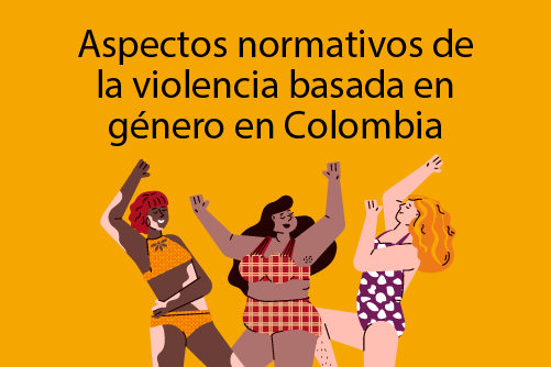 ASPECTOS NORMATIVOS DE LA VIOLENCIA BASADA EN GÉNERO EN COLOMBIA