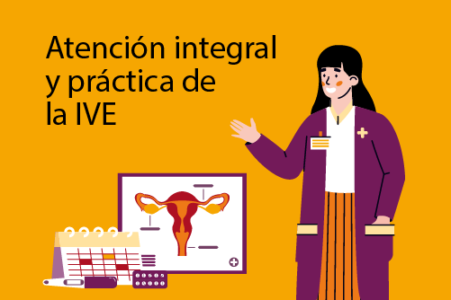 ATENCIÓN INTEGRAL Y PRÁCTICA DE LA INTERRUPCIÓN VOLUNTARIA DEL EMBARAZO (IVE)